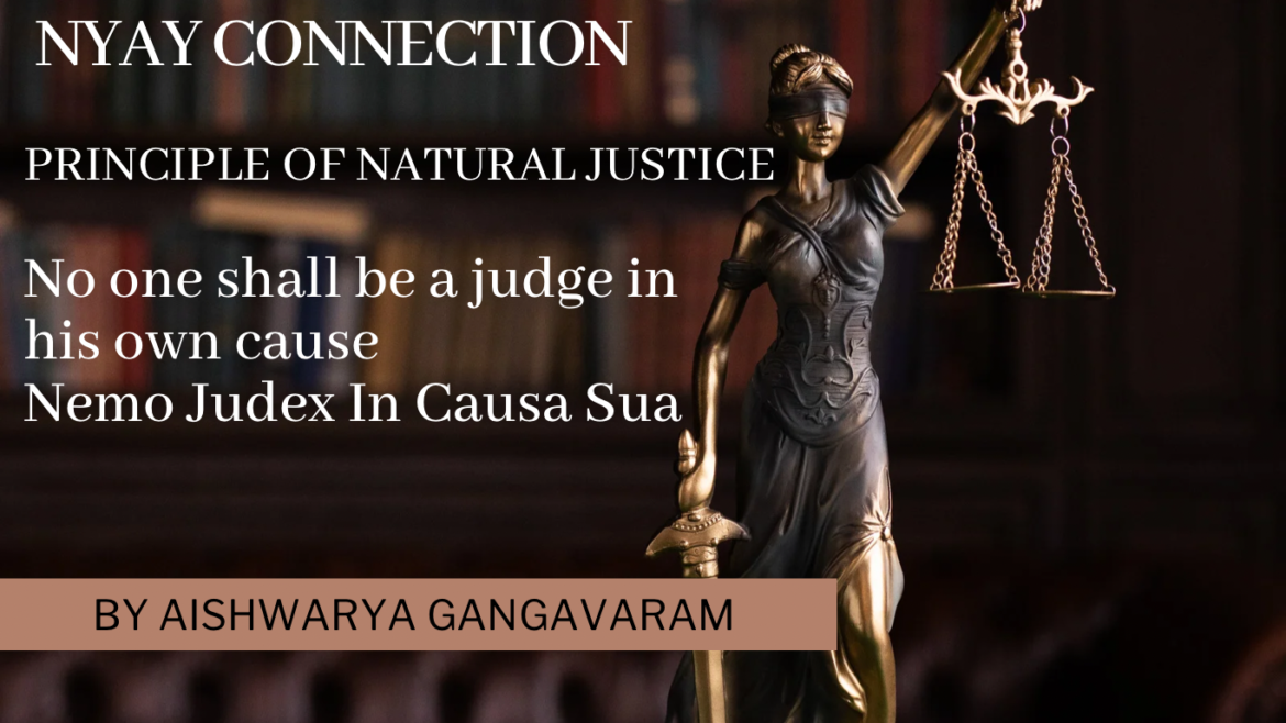 ‘NO ONE SHALL BE A JUDGE IN HIS OWN CAUSE’ – PRINCIPLE OF NATURAL JUSTICE| EXPLAINED